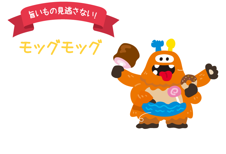 旨いもの見逃さない!モッグモッグ。たくさんの食べ物を食べるために手が4本ある。大きなポケットにはたくさんの美味しい食べ物が入っている。フォークとスプーンのような角は取り外し可能。