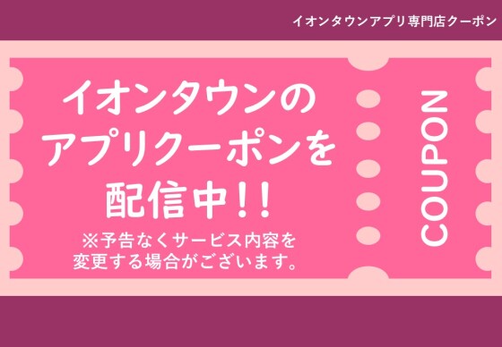 イオンタウンアプリでアプリクーポン配信中！