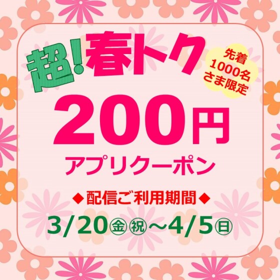 超！春トク🌸200円アプリクーポン配信