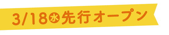 3/18（水）先行オープン