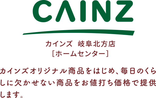 カインズ  岐阜北方店［ホームセンター］カインズオリジナル商品をはじめ、毎日のくらしに欠かせない商品をお値打ち価格で提供します。