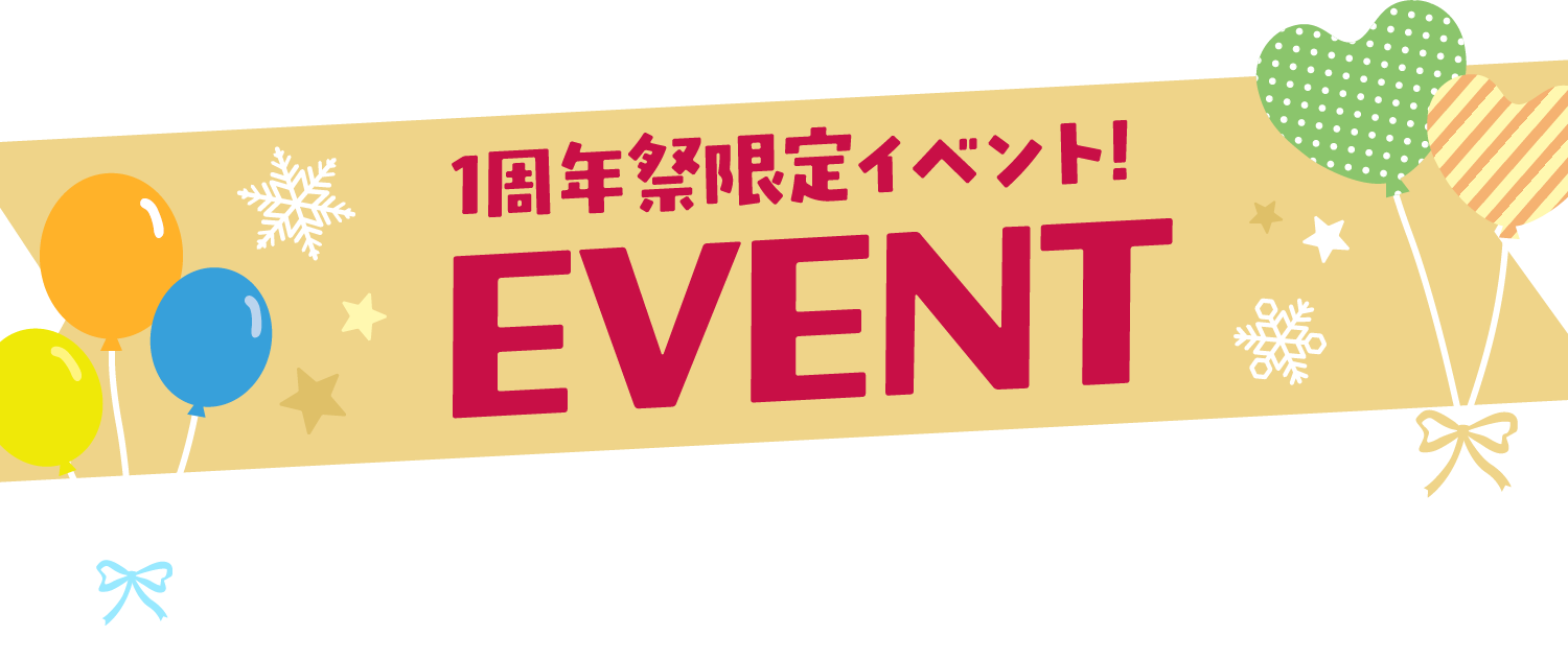 1周年祭限定イベント！EVENT